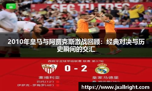 2010年皇马与阿贾克斯激战回顾：经典对决与历史瞬间的交汇